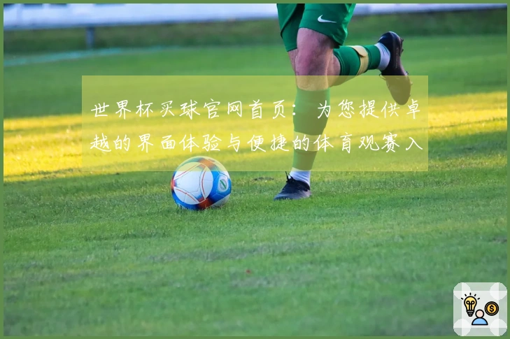 世界杯买球官网首页：为您提供卓越的界面体验与便捷的体育观赛入口
