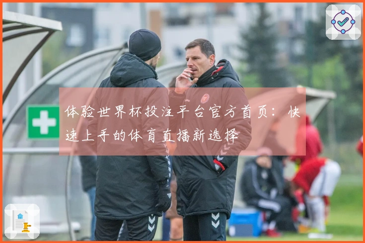 体验世界杯投注平台官方首页：快速上手的体育直播新选择